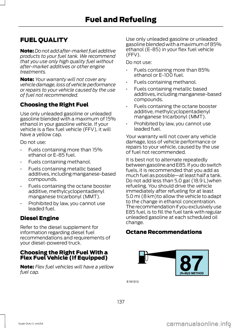 FORD F250 SUPER DUTY 2015 Owners Manual FUEL QUALITY
Note:Do not add after-market fuel additiveproducts to your fuel tank. We recommendthat you use only high quality fuel withoutafter-market additives or other enginetreatments.
Note:Your wa FORD F250 SUPER DUTY 2015 Owners Manual FUEL QUALITY
Note:Do not add after-market fuel additiveproducts to your fuel tank. We recommendthat you use only high quality fuel withoutafter-market additives or other enginetreatments.
Note:Your wa