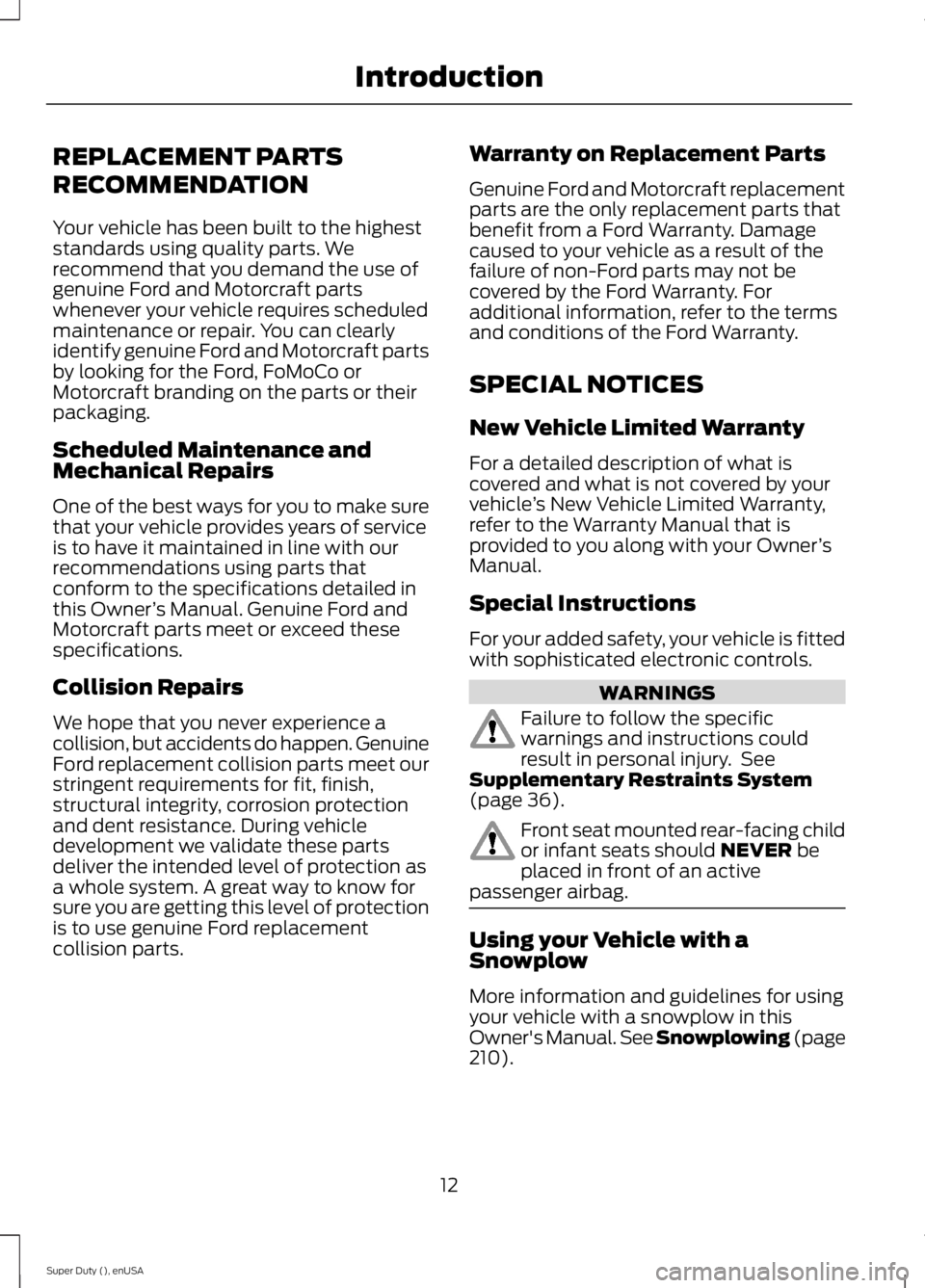 FORD F250 SUPER DUTY 2015 User Guide REPLACEMENT PARTS
RECOMMENDATION
Your vehicle has been built to the higheststandards using quality parts. Werecommend that you demand the use ofgenuine Ford and Motorcraft partswhenever your vehicle r