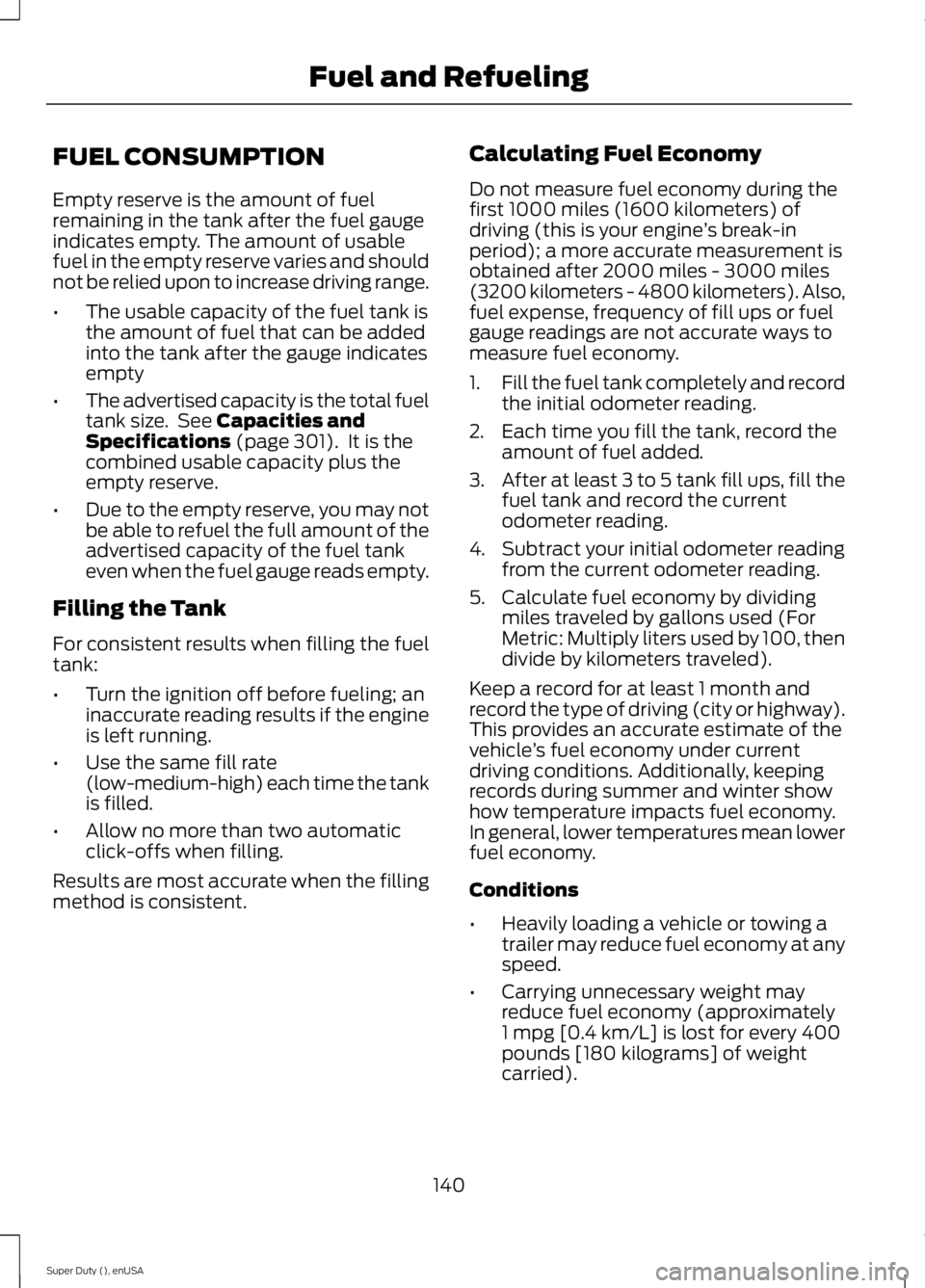 FORD F250 SUPER DUTY 2015 Owners Manual FUEL CONSUMPTION
Empty reserve is the amount of fuelremaining in the tank after the fuel gaugeindicates empty. The amount of usablefuel in the empty reserve varies and shouldnot be relied upon to incr FORD F250 SUPER DUTY 2015 Owners Manual FUEL CONSUMPTION
Empty reserve is the amount of fuelremaining in the tank after the fuel gaugeindicates empty. The amount of usablefuel in the empty reserve varies and shouldnot be relied upon to incr