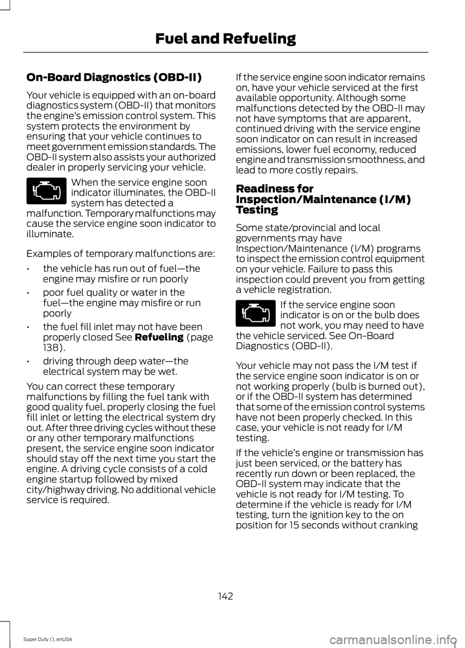 FORD F250 SUPER DUTY 2015 Owners Manual On-Board Diagnostics (OBD-II)
Your vehicle is equipped with an on-boarddiagnostics system (OBD-II) that monitorsthe engine’s emission control system. Thissystem protects the environment byensuring t FORD F250 SUPER DUTY 2015 Owners Manual On-Board Diagnostics (OBD-II)
Your vehicle is equipped with an on-boarddiagnostics system (OBD-II) that monitorsthe engine’s emission control system. Thissystem protects the environment byensuring t