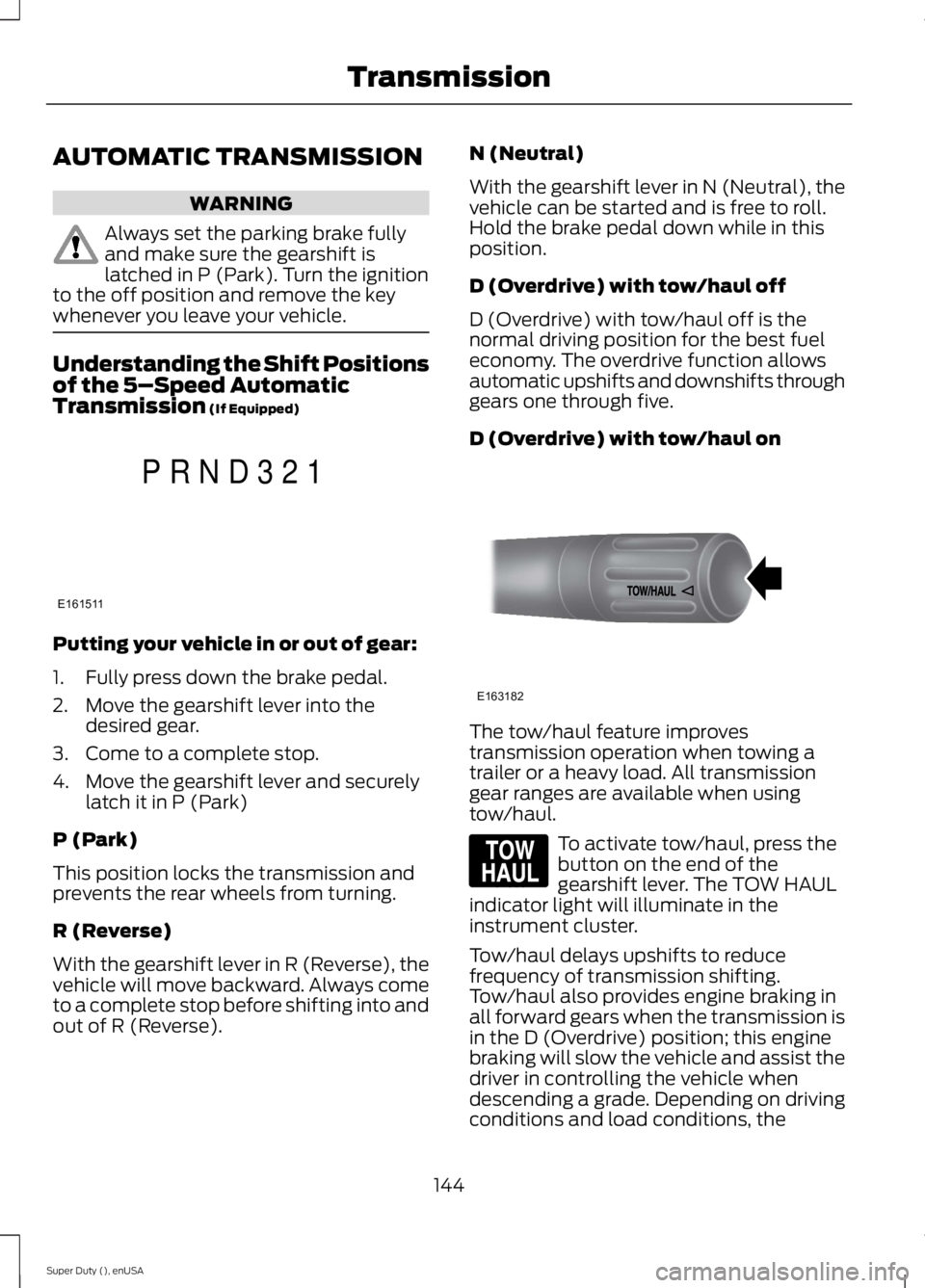 FORD F250 SUPER DUTY 2015 Owners Manual AUTOMATIC TRANSMISSION
WARNING
Always set the parking brake fullyand make sure the gearshift islatched in P (Park). Turn the ignitionto the off position and remove the keywhenever you leave your vehic FORD F250 SUPER DUTY 2015 Owners Manual AUTOMATIC TRANSMISSION
WARNING
Always set the parking brake fullyand make sure the gearshift islatched in P (Park). Turn the ignitionto the off position and remove the keywhenever you leave your vehic