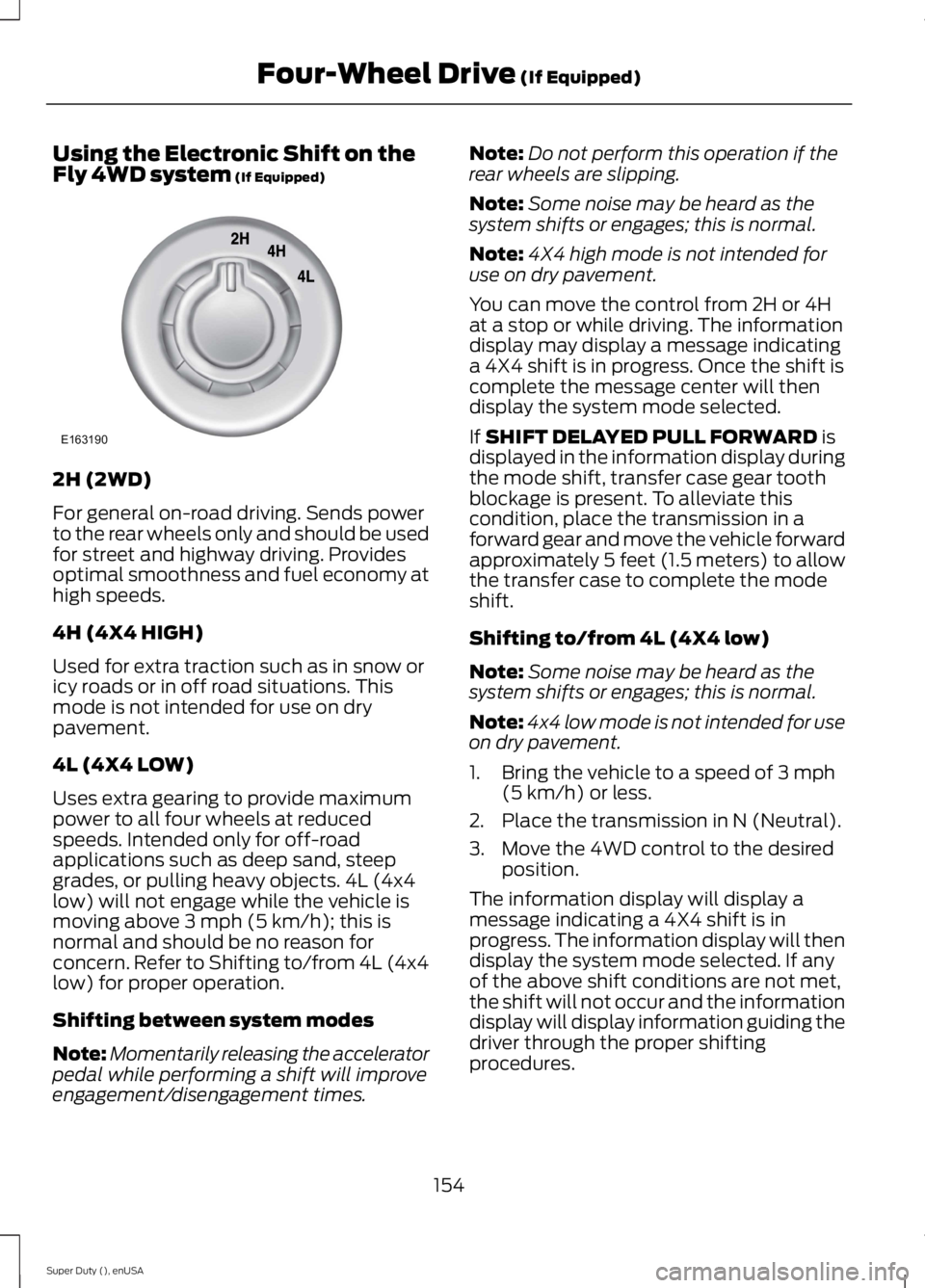 FORD F250 SUPER DUTY 2015  Owners Manual Using the Electronic Shift on theFly 4WD system (If Equipped)
2H (2WD)
For general on-road driving. Sends powerto the rear wheels only and should be usedfor street and highway driving. Providesoptimal