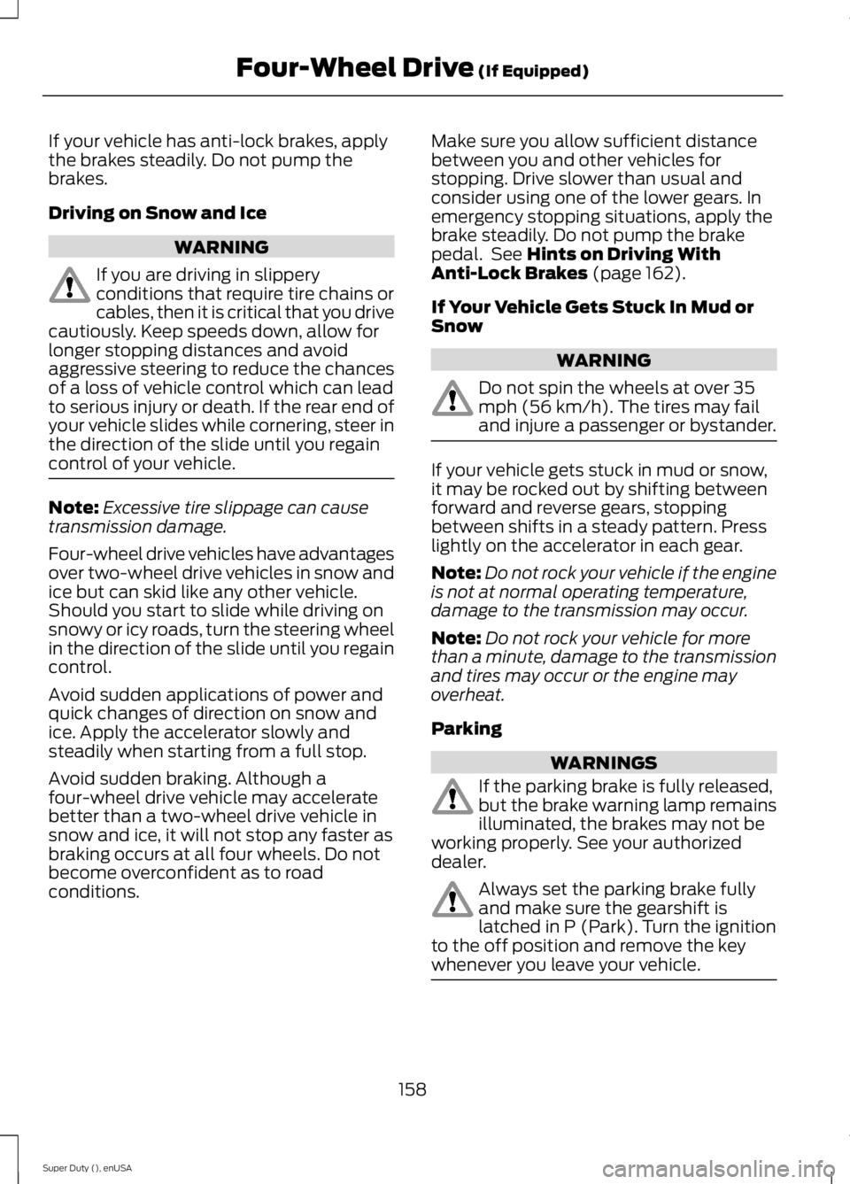 FORD F250 SUPER DUTY 2015  Owners Manual If your vehicle has anti-lock brakes, applythe brakes steadily. Do not pump thebrakes.
Driving on Snow and Ice
WARNING
If you are driving in slipperyconditions that require tire chains orcables, then 