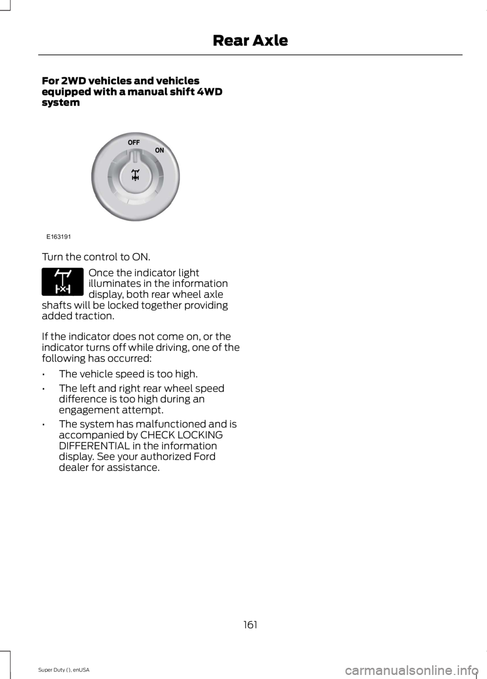 FORD F250 SUPER DUTY 2015  Owners Manual For 2WD vehicles and vehiclesequipped with a manual shift 4WDsystem
Turn the control to ON.
Once the indicator lightilluminates in the informationdisplay, both rear wheel axleshafts will be locked tog