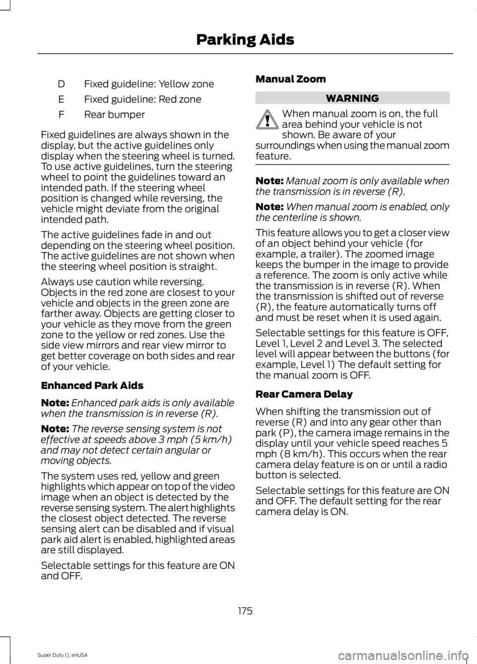 FORD F250 SUPER DUTY 2015 Owners Manual Fixed guideline: Yellow zoneD
Fixed guideline: Red zoneE
Rear bumperF
Fixed guidelines are always shown in thedisplay, but the active guidelines onlydisplay when the steering wheel is turned.To use ac FORD F250 SUPER DUTY 2015 Owners Manual Fixed guideline: Yellow zoneD
Fixed guideline: Red zoneE
Rear bumperF
Fixed guidelines are always shown in thedisplay, but the active guidelines onlydisplay when the steering wheel is turned.To use ac