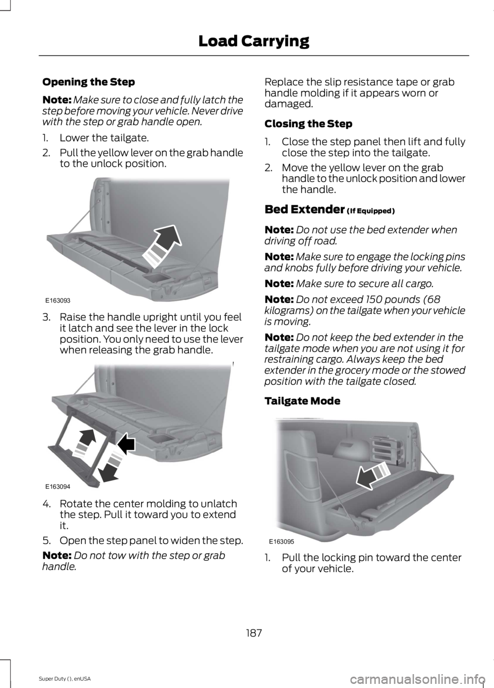 FORD F250 SUPER DUTY 2015 Owners Manual Opening the Step
Note:Make sure to close and fully latch thestep before moving your vehicle. Never drivewith the step or grab handle open.
1. Lower the tailgate.
2.Pull the yellow lever on the grab ha FORD F250 SUPER DUTY 2015 Owners Manual Opening the Step
Note:Make sure to close and fully latch thestep before moving your vehicle. Never drivewith the step or grab handle open.
1. Lower the tailgate.
2.Pull the yellow lever on the grab ha