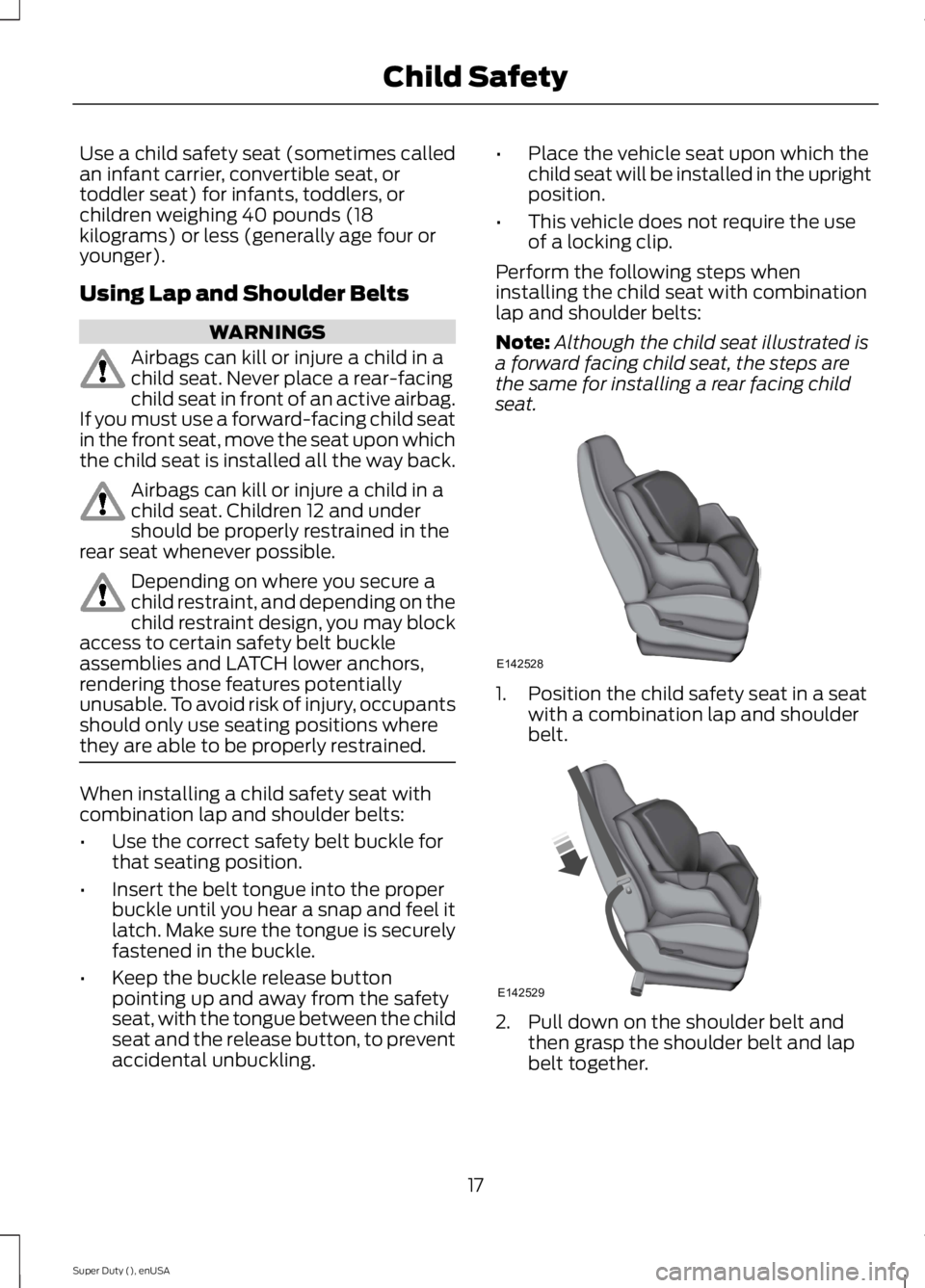 FORD F250 SUPER DUTY 2015 User Guide Use a child safety seat (sometimes calledan infant carrier, convertible seat, ortoddler seat) for infants, toddlers, orchildren weighing 40 pounds (18kilograms) or less (generally age four oryounger).