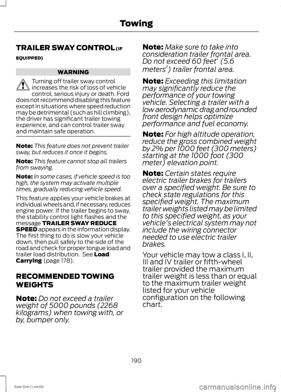 FORD F250 SUPER DUTY 2015 Owners Manual TRAILER SWAY CONTROL (IF
EQUIPPED)
WARNING
Turning off trailer sway controlincreases the risk of loss of vehiclecontrol, serious injury or death. Forddoes not recommend disabling this featureexcept in FORD F250 SUPER DUTY 2015 Owners Manual TRAILER SWAY CONTROL (IF
EQUIPPED)
WARNING
Turning off trailer sway controlincreases the risk of loss of vehiclecontrol, serious injury or death. Forddoes not recommend disabling this featureexcept in