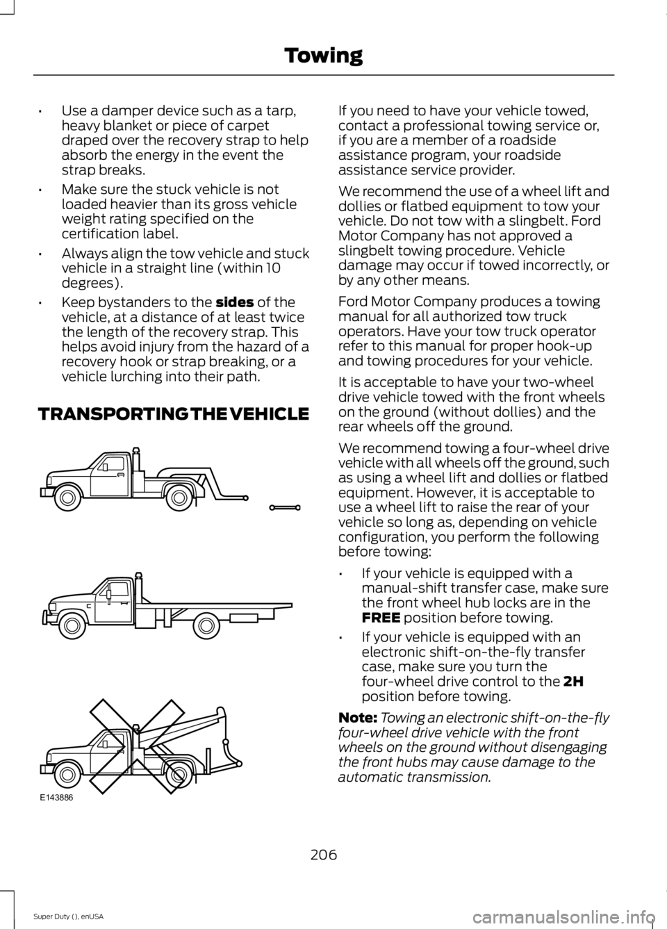 FORD F250 SUPER DUTY 2015 Owners Manual •Use a damper device such as a tarp,heavy blanket or piece of carpetdraped over the recovery strap to helpabsorb the energy in the event thestrap breaks.
•Make sure the stuck vehicle is notloaded FORD F250 SUPER DUTY 2015 Owners Manual •Use a damper device such as a tarp,heavy blanket or piece of carpetdraped over the recovery strap to helpabsorb the energy in the event thestrap breaks.
•Make sure the stuck vehicle is notloaded
