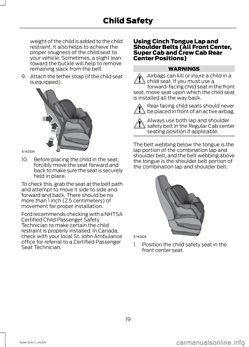 FORD F250 SUPER DUTY 2015  Owners Manual weight of the child is added to the childrestraint. It also helps to achieve theproper snugness of the child seat toyour vehicle. Sometimes, a slight leantoward the buckle will help to removeremaining