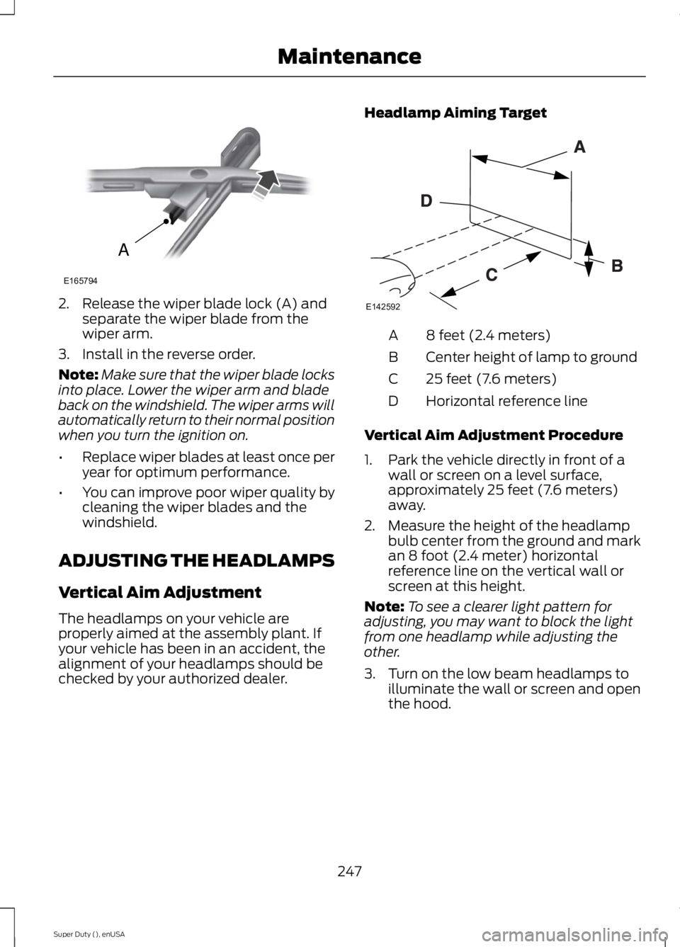 FORD F250 SUPER DUTY 2015  Owners Manual 2. Release the wiper blade lock (A) andseparate the wiper blade from thewiper arm.
3. Install in the reverse order.
Note:Make sure that the wiper blade locksinto place. Lower the wiper arm and bladeba