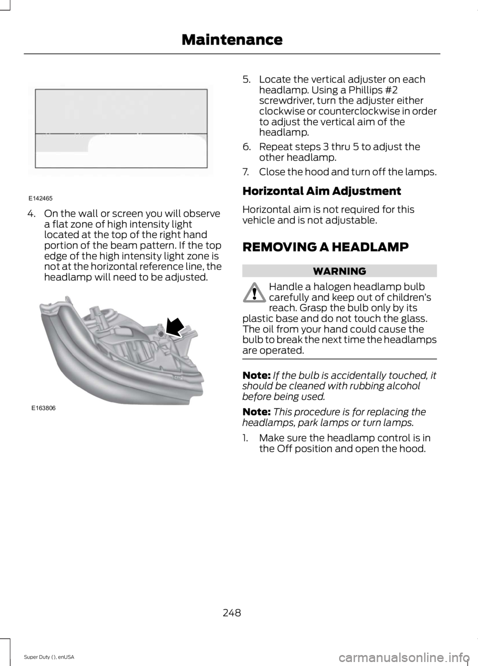 FORD F250 SUPER DUTY 2015  Owners Manual 4. On the wall or screen you will observea flat zone of high intensity lightlocated at the top of the right handportion of the beam pattern. If the topedge of the high intensity light zone isnot at th