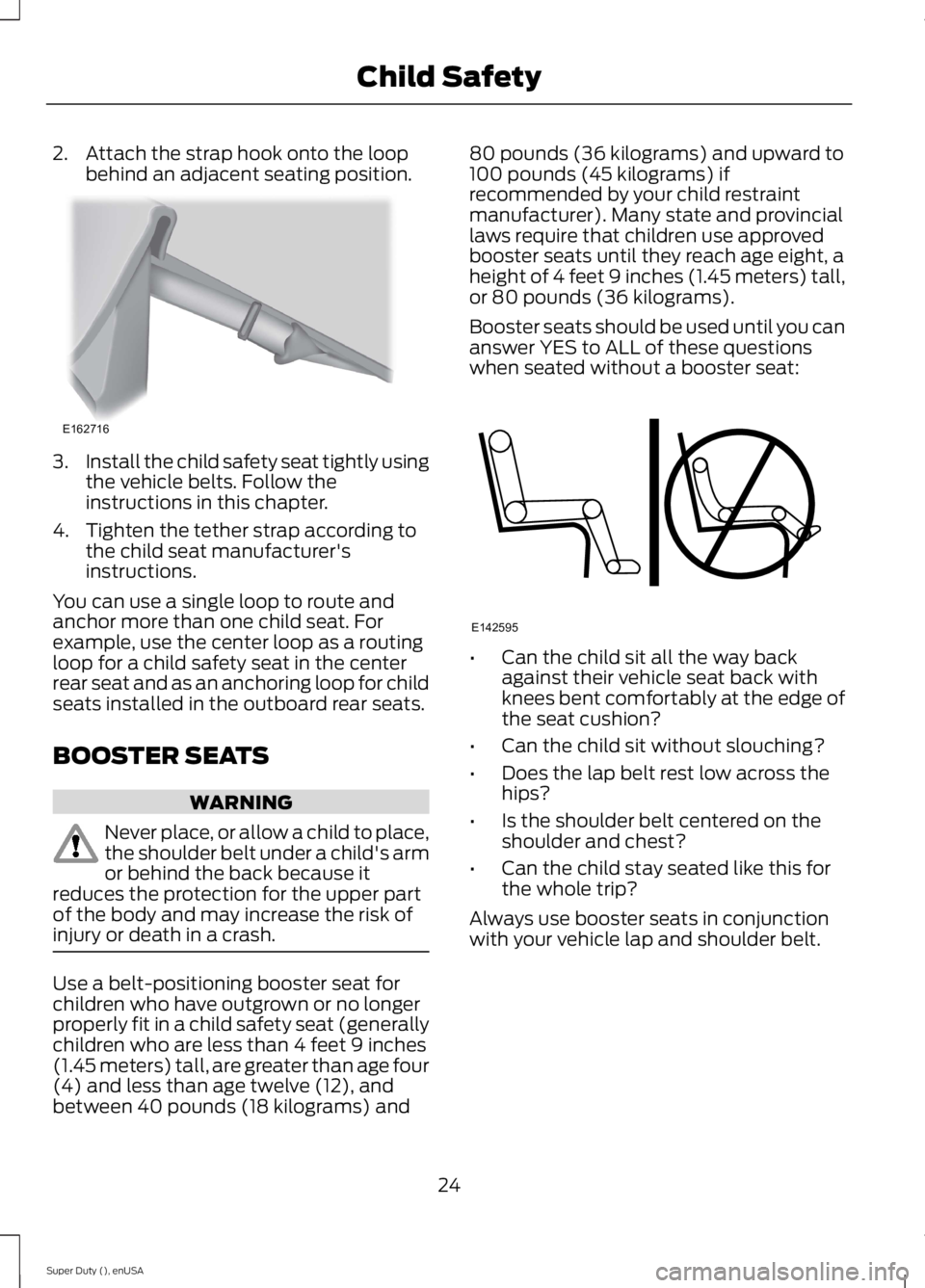 FORD F250 SUPER DUTY 2015 Owners Manual 2. Attach the strap hook onto the loopbehind an adjacent seating position.
3.Install the child safety seat tightly usingthe vehicle belts. Follow theinstructions in this chapter.
4. Tighten the tether
