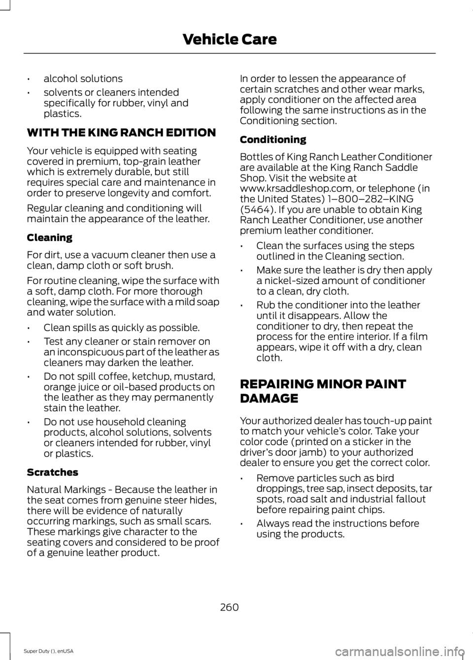FORD F250 SUPER DUTY 2015  Owners Manual •alcohol solutions
•solvents or cleaners intendedspecifically for rubber, vinyl andplastics.
WITH THE KING RANCH EDITION
Your vehicle is equipped with seatingcovered in premium, top-grain leatherw