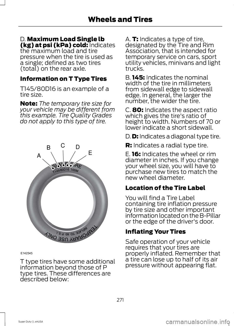 FORD F250 SUPER DUTY 2015 Owners Manual D.Maximum Load Single lb(kg) at psi (kPa) cold: Indicatesthe maximum load and tirepressure when the tire is used asa single; defined as two tires(total) on the rear axle.
Information on T Type Tires
T FORD F250 SUPER DUTY 2015 Owners Manual D.Maximum Load Single lb(kg) at psi (kPa) cold: Indicatesthe maximum load and tirepressure when the tire is used asa single; defined as two tires(total) on the rear axle.
Information on T Type Tires
T