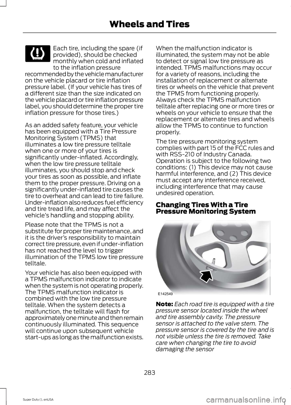 FORD F250 SUPER DUTY 2015  Owners Manual Each tire, including the spare (ifprovided), should be checkedmonthly when cold and inflatedto the inflation pressurerecommended by the vehicle manufactureron the vehicle placard or tire inflationpres