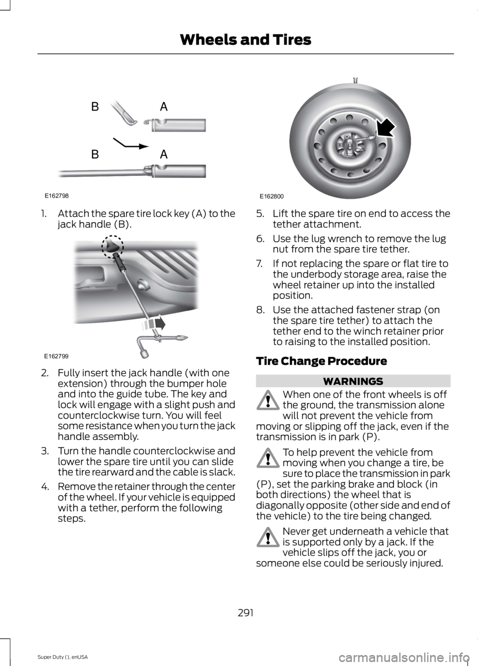 FORD F250 SUPER DUTY 2015 Owners Manual 1.Attach the spare tire lock key (A) to thejack handle (B).
2. Fully insert the jack handle (with oneextension) through the bumper holeand into the guide tube. The key andlock will engage with a sligh FORD F250 SUPER DUTY 2015 Owners Manual 1.Attach the spare tire lock key (A) to thejack handle (B).
2. Fully insert the jack handle (with oneextension) through the bumper holeand into the guide tube. The key andlock will engage with a sligh