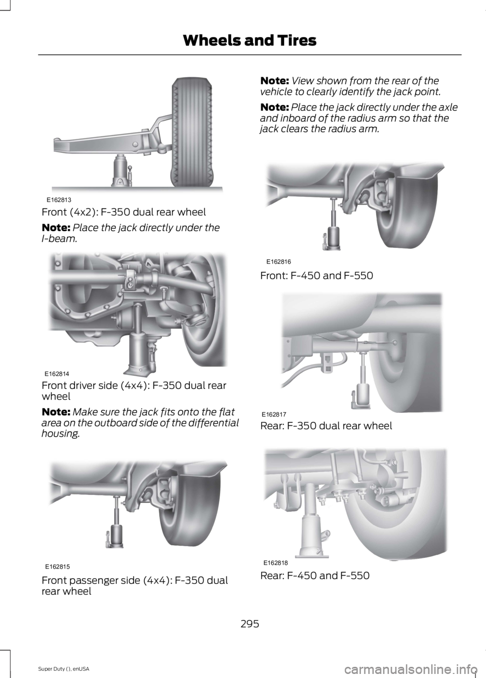FORD F250 SUPER DUTY 2015 Owners Manual Front (4x2): F-350 dual rear wheel
Note:Place the jack directly under theI-beam.
Front driver side (4x4): F-350 dual rearwheel
Note:Make sure the jack fits onto the flatarea on the outboard side of th FORD F250 SUPER DUTY 2015 Owners Manual Front (4x2): F-350 dual rear wheel
Note:Place the jack directly under theI-beam.
Front driver side (4x4): F-350 dual rearwheel
Note:Make sure the jack fits onto the flatarea on the outboard side of th