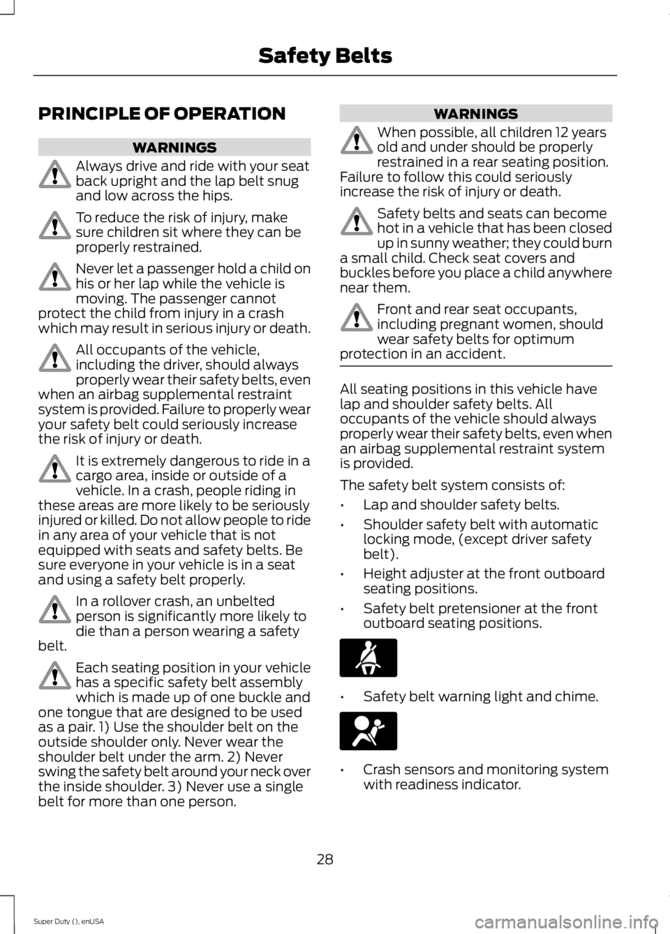 FORD F250 SUPER DUTY 2015  Owners Manual PRINCIPLE OF OPERATION
WARNINGS
Always drive and ride with your seatback upright and the lap belt snugand low across the hips.
To reduce the risk of injury, makesure children sit where they can beprop