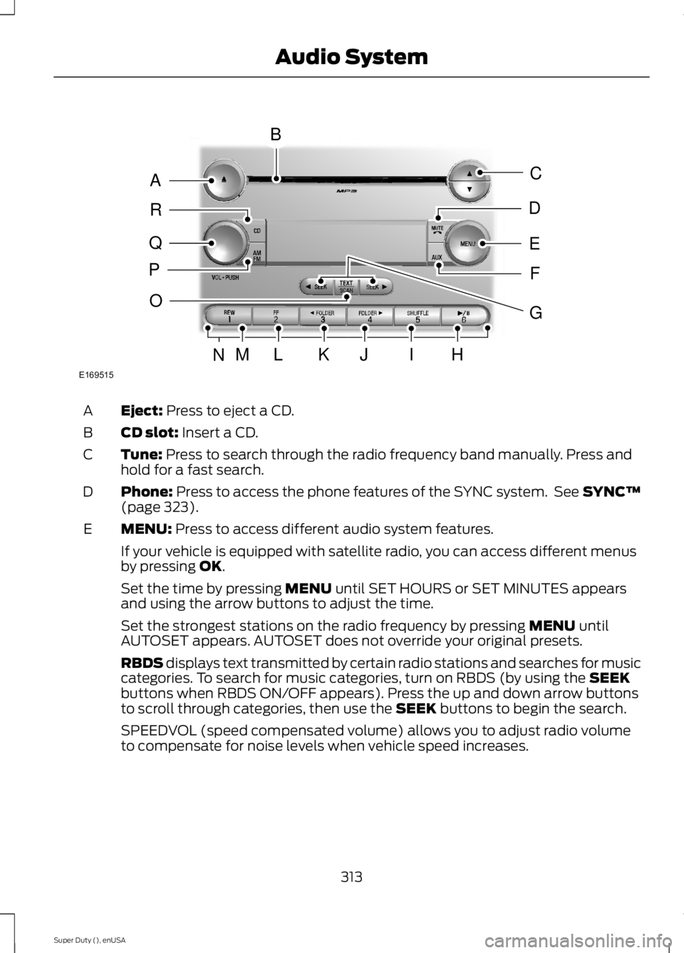 FORD F250 SUPER DUTY 2015 Owners Manual Eject: Press to eject a CD.A
CD slot: Insert a CD.B
Tune: Press to search through the radio frequency band manually. Press andhold for a fast search.C
Phone: Press to access the phone features of the FORD F250 SUPER DUTY 2015 Owners Manual Eject: Press to eject a CD.A
CD slot: Insert a CD.B
Tune: Press to search through the radio frequency band manually. Press andhold for a fast search.C
Phone: Press to access the phone features of the