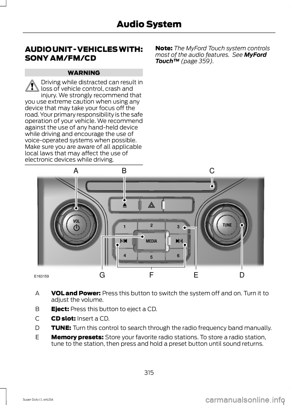 FORD F250 SUPER DUTY 2015 Owners Manual AUDIO UNIT - VEHICLES WITH:
SONY AM/FM/CD
WARNING
Driving while distracted can result inloss of vehicle control, crash andinjury. We strongly recommend thatyou use extreme caution when using anydevice FORD F250 SUPER DUTY 2015 Owners Manual AUDIO UNIT - VEHICLES WITH:
SONY AM/FM/CD
WARNING
Driving while distracted can result inloss of vehicle control, crash andinjury. We strongly recommend thatyou use extreme caution when using anydevice