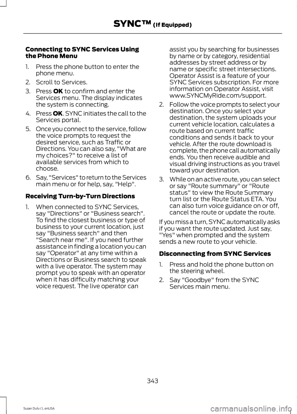 FORD F250 SUPER DUTY 2015 Owners Manual Connecting to SYNC Services Usingthe Phone Menu
1. Press the phone button to enter thephone menu.
2. Scroll to Services.
3. Press OK to confirm and enter theServices menu. The display indicatesthe sys FORD F250 SUPER DUTY 2015 Owners Manual Connecting to SYNC Services Usingthe Phone Menu
1. Press the phone button to enter thephone menu.
2. Scroll to Services.
3. Press OK to confirm and enter theServices menu. The display indicatesthe sys