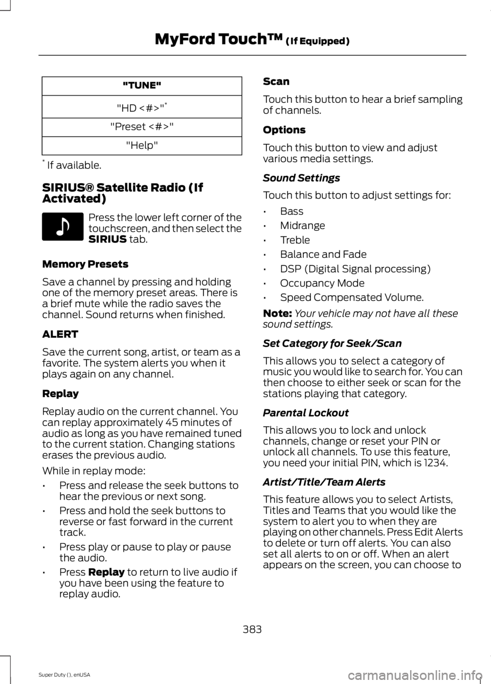 FORD F250 SUPER DUTY 2015  Owners Manual "TUNE"
"HD <#>"*
"Preset <#>"
"Help"
* If available.
SIRIUS® Satellite Radio (IfActivated)
Press the lower left corner of thetouchscreen, and then select theSIRIUS tab