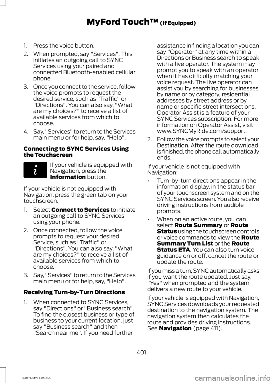 FORD F250 SUPER DUTY 2015  Owners Manual 1. Press the voice button.
2. When prompted, say "Services". Thisinitiates an outgoing call to SYNCServices using your paired andconnected Bluetooth-enabled cellularphone.
3.Once you connect t