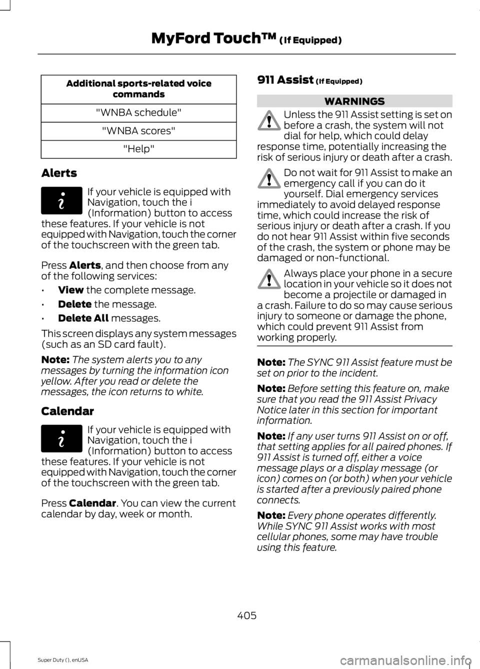 FORD F250 SUPER DUTY 2015  Owners Manual Additional sports-related voicecommands
"WNBA schedule"
"WNBA scores"
"Help"
Alerts
If your vehicle is equipped withNavigation, touch the i(Information) button to accessthese f