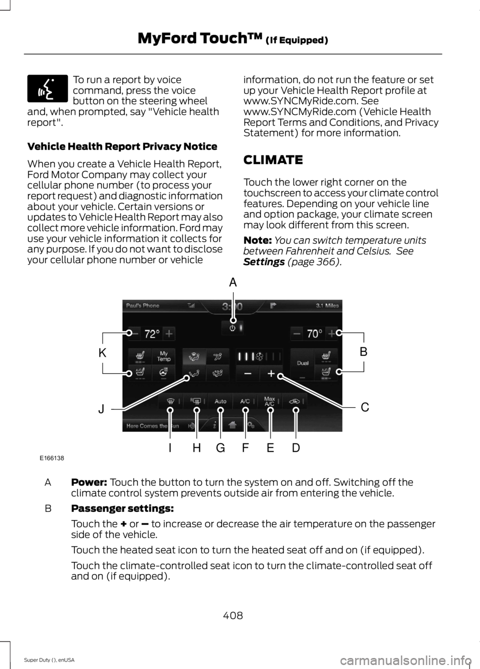 FORD F250 SUPER DUTY 2015 Owners Manual To run a report by voicecommand, press the voicebutton on the steering wheeland, when prompted, say "Vehicle healthreport".
Vehicle Health Report Privacy Notice
When you create a Vehicle Healt FORD F250 SUPER DUTY 2015 Owners Manual To run a report by voicecommand, press the voicebutton on the steering wheeland, when prompted, say "Vehicle healthreport".
Vehicle Health Report Privacy Notice
When you create a Vehicle Healt
