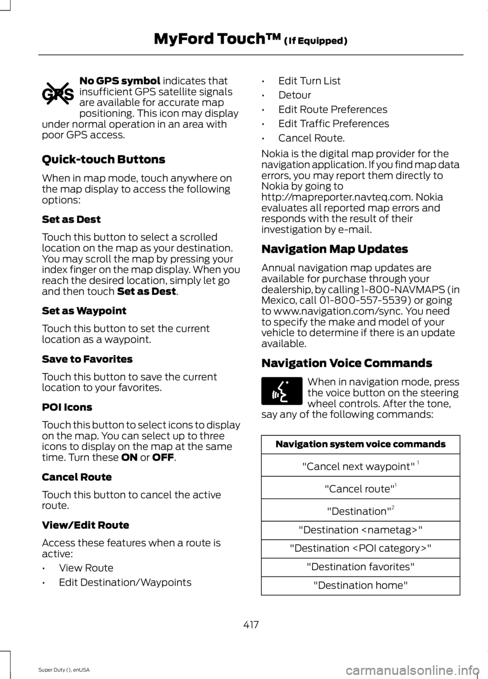FORD F250 SUPER DUTY 2015 Owners Manual No GPS symbol indicates thatinsufficient GPS satellite signalsare available for accurate mappositioning. This icon may displayunder normal operation in an area withpoor GPS access.
Quick-touch Buttons FORD F250 SUPER DUTY 2015 Owners Manual No GPS symbol indicates thatinsufficient GPS satellite signalsare available for accurate mappositioning. This icon may displayunder normal operation in an area withpoor GPS access.
Quick-touch Buttons