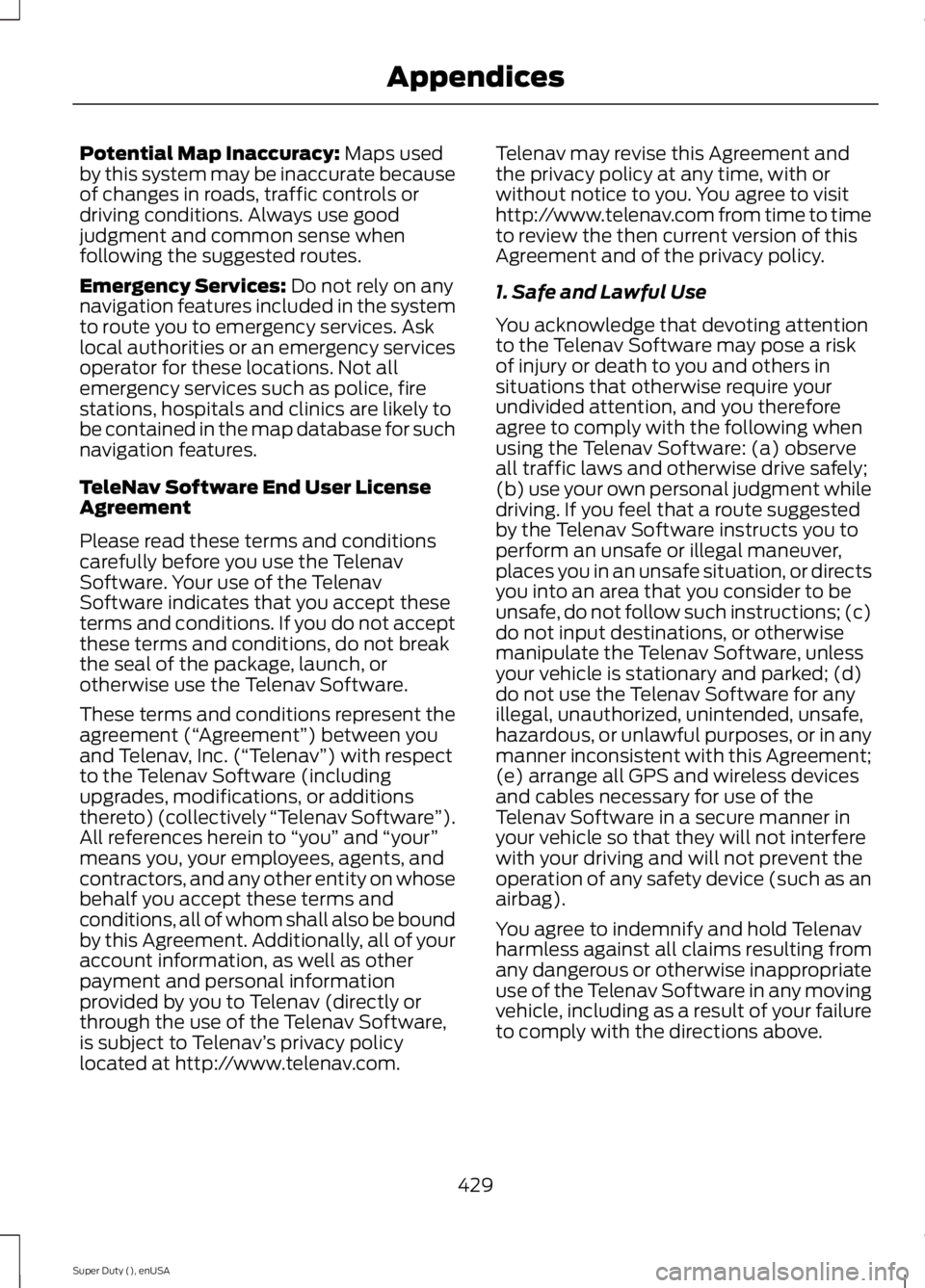 FORD F250 SUPER DUTY 2015  Owners Manual Potential Map Inaccuracy: Maps usedby this system may be inaccurate becauseof changes in roads, traffic controls ordriving conditions. Always use goodjudgment and common sense whenfollowing the sugges
