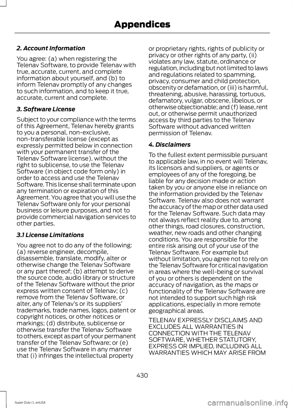 FORD F250 SUPER DUTY 2015  Owners Manual 2. Account Information
You agree: (a) when registering theTelenav Software, to provide Telenav withtrue, accurate, current, and completeinformation about yourself, and (b) toinform Telenav promptly of