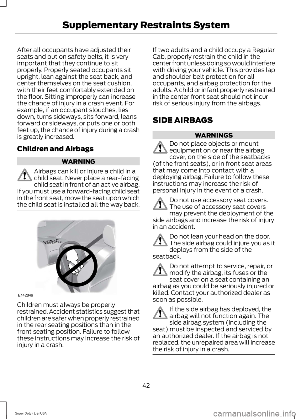 FORD F250 SUPER DUTY 2015 Service Manual After all occupants have adjusted theirseats and put on safety belts, it is veryimportant that they continue to sitproperly. Properly seated occupants situpright, lean against the seat back, andcenter