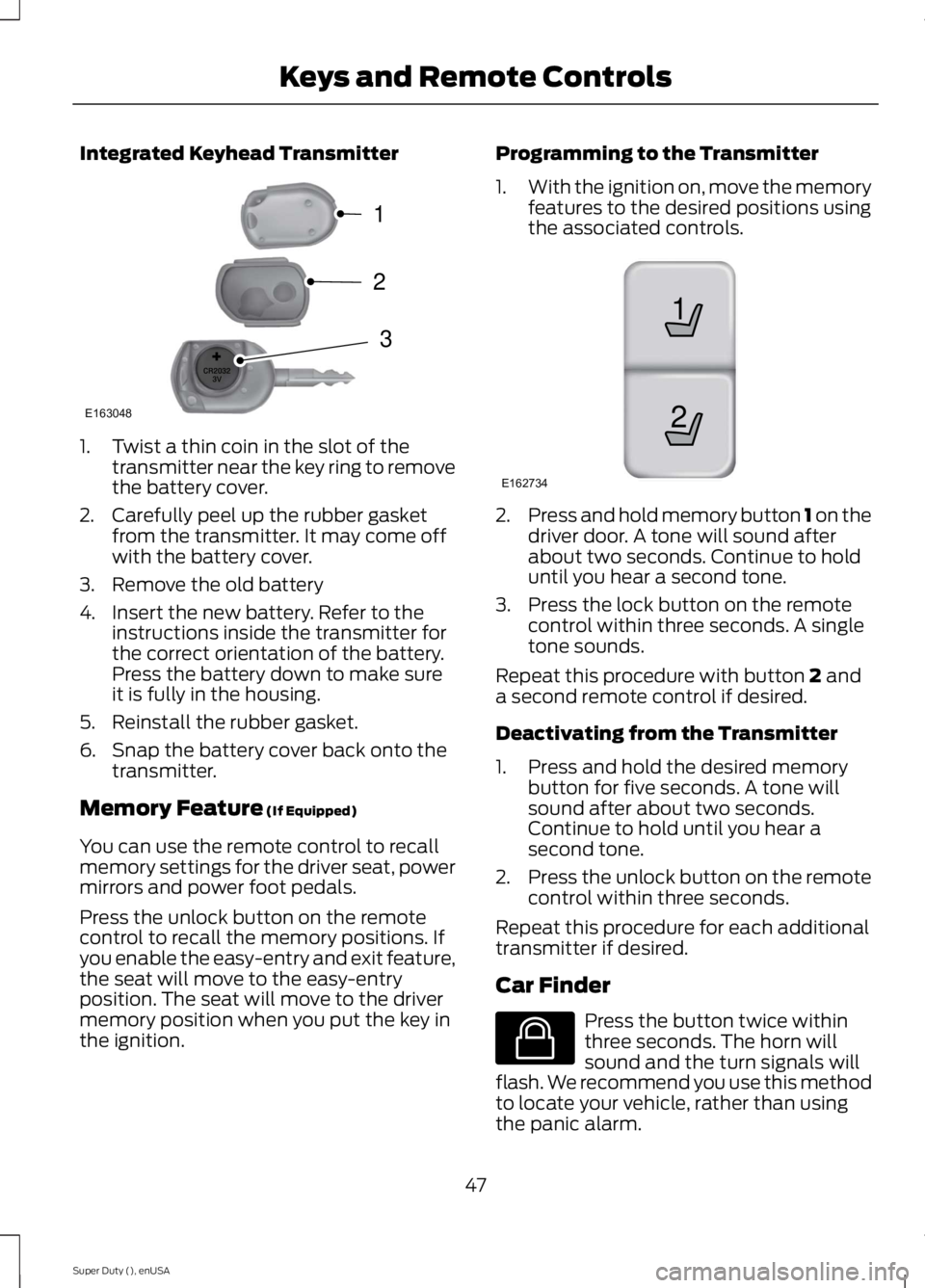 FORD F250 SUPER DUTY 2015 Service Manual Integrated Keyhead Transmitter
1. Twist a thin coin in the slot of thetransmitter near the key ring to removethe battery cover.
2. Carefully peel up the rubber gasketfrom the transmitter. It may come 