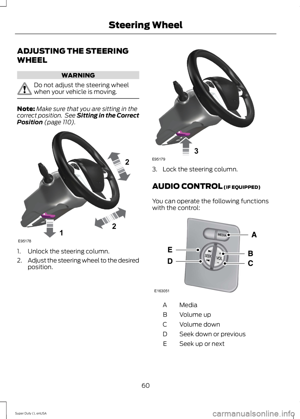 FORD F250 SUPER DUTY 2015 Repair Manual ADJUSTING THE STEERING
WHEEL
WARNING
Do not adjust the steering wheelwhen your vehicle is moving.
Note:Make sure that you are sitting in thecorrect position.  See Sitting in the CorrectPosition (page 
