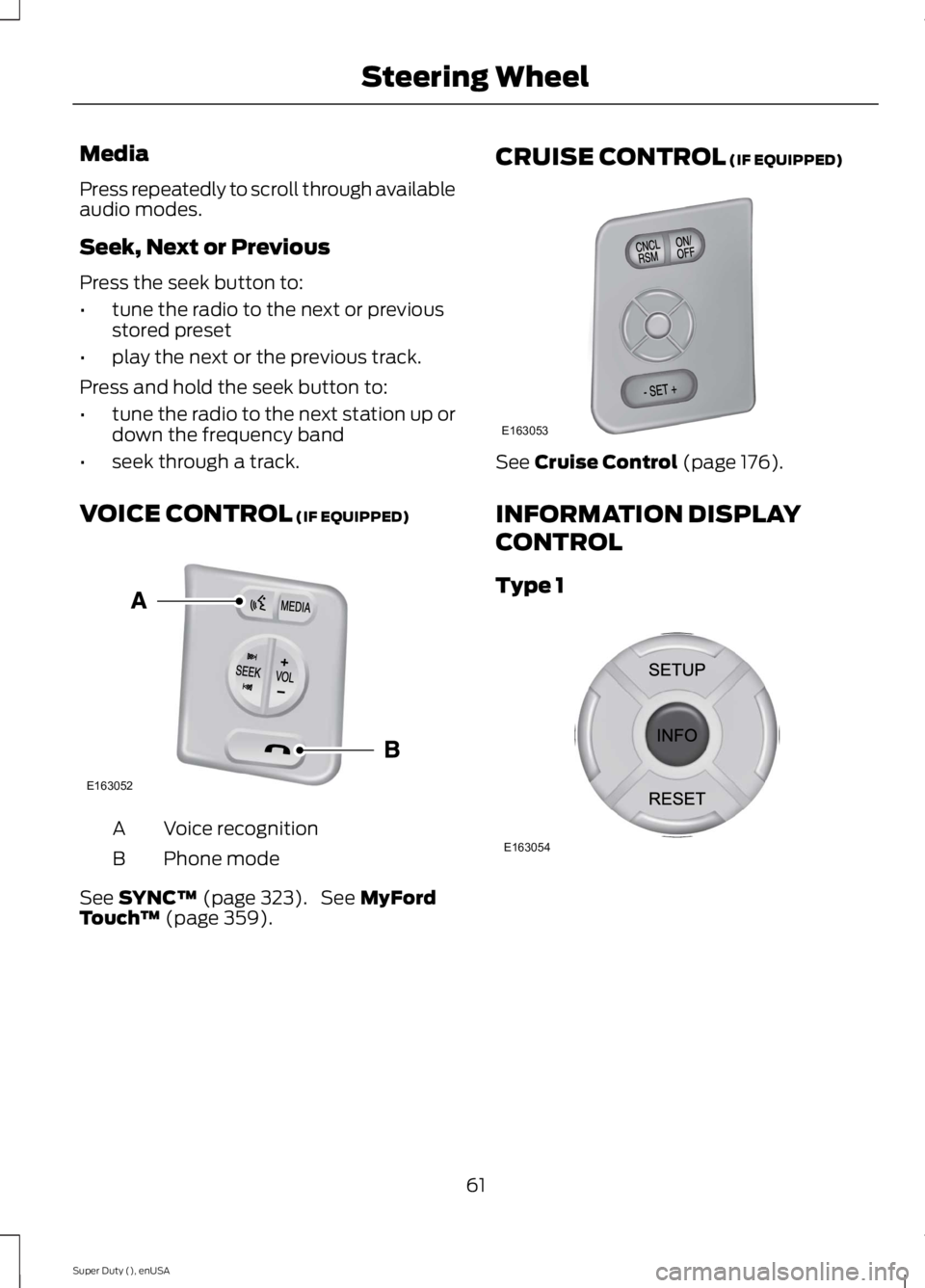 FORD F250 SUPER DUTY 2015 Repair Manual Media
Press repeatedly to scroll through availableaudio modes.
Seek, Next or Previous
Press the seek button to:
•tune the radio to the next or previousstored preset
•play the next or the previous 
