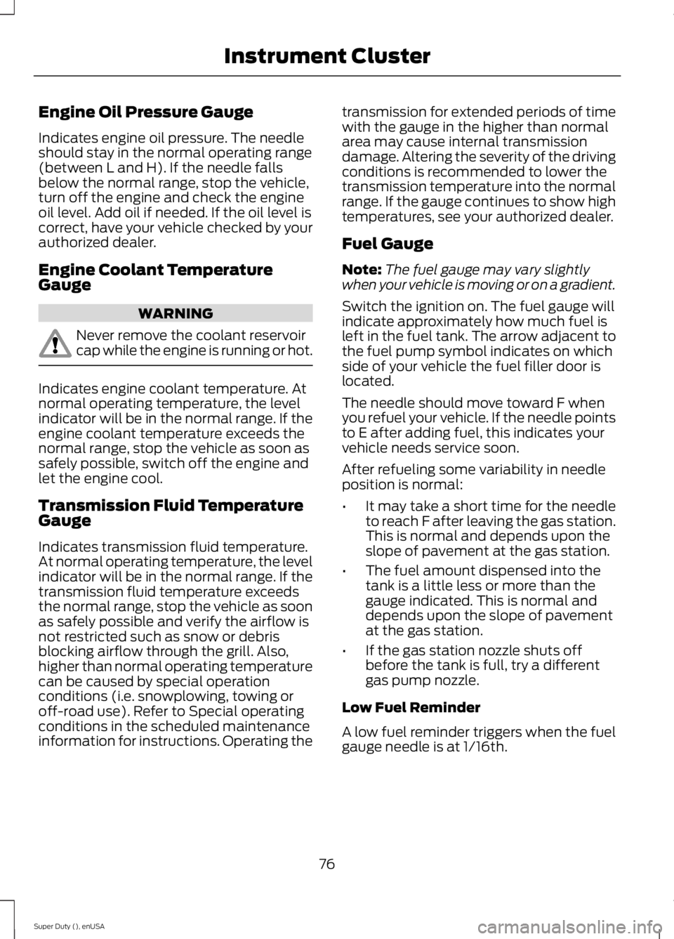 FORD F250 SUPER DUTY 2015 Manual PDF Engine Oil Pressure Gauge
Indicates engine oil pressure. The needleshould stay in the normal operating range(between L and H). If the needle fallsbelow the normal range, stop the vehicle,turn off the 