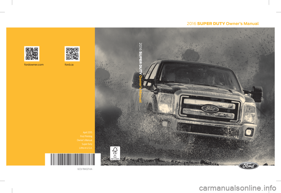 FORD F250 SUPER DUTY 2016  Owners Manual 2016  SUPER DUTY  Owner’s Manualford.cafordowner.com
2016 
SUPER DUTY 
Owner’s Manual
April 2015 
First Printing
 Owner’s Manual 
Super Duty 
Litho in U.S.A.
GC3J 19A321 AA     