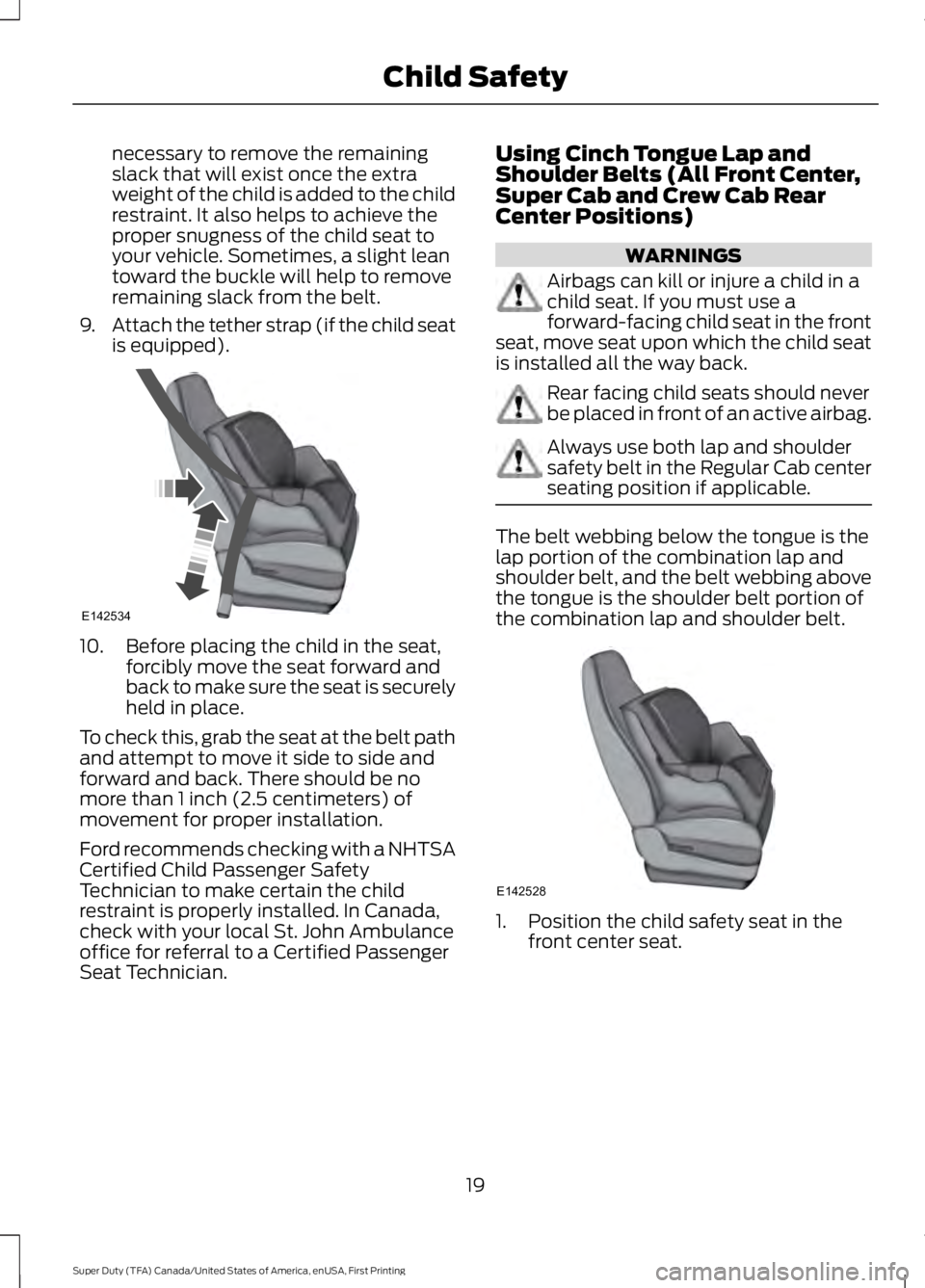 FORD F250 SUPER DUTY 2016  Owners Manual necessary to remove the remainingslack that will exist once the extraweight of the child is added to the childrestraint. It also helps to achieve theproper snugness of the child seat toyour vehicle. S