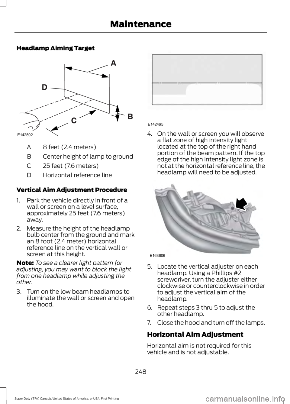 FORD F250 SUPER DUTY 2016  Owners Manual Headlamp Aiming Target
8 feet (2.4 meters)A
Center height of lamp to groundB
25 feet (7.6 meters)C
Horizontal reference lineD
Vertical Aim Adjustment Procedure
1. Park the vehicle directly in front of