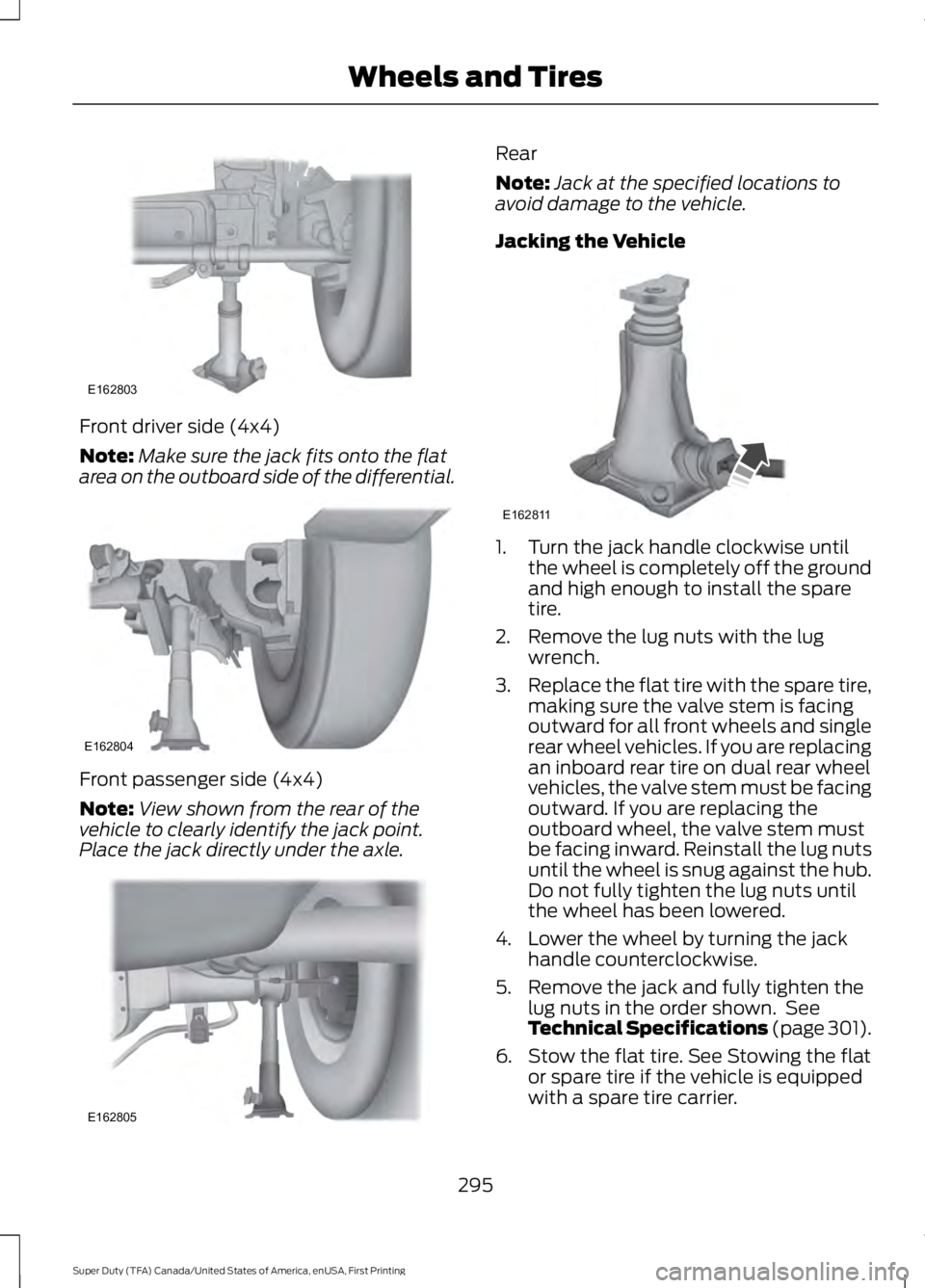 FORD F250 SUPER DUTY 2016  Owners Manual Front driver side (4x4)
Note:Make sure the jack fits onto the flatarea on the outboard side of the differential.
Front passenger side (4x4)
Note:View shown from the rear of thevehicle to clearly ident