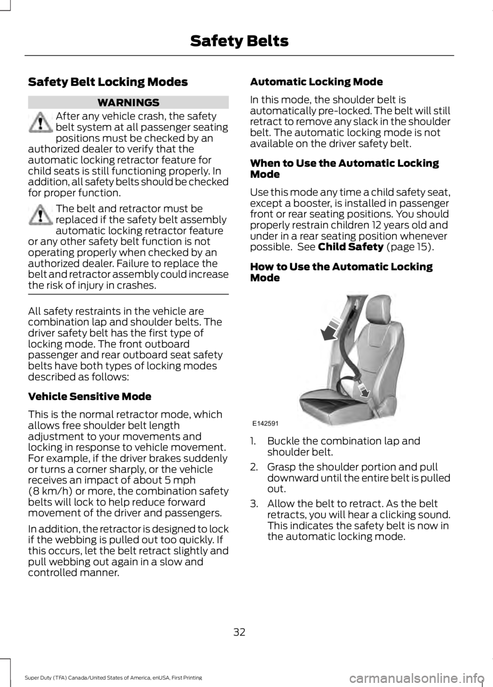 FORD F250 SUPER DUTY 2016  Owners Manual Safety Belt Locking Modes
WARNINGS
After any vehicle crash, the safetybelt system at all passenger seatingpositions must be checked by anauthorized dealer to verify that theautomatic locking retractor