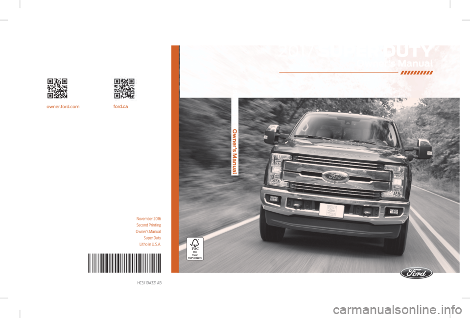 FORD F250 SUPER DUTY 2017  Owners Manual Owner’s Manualford.ca
owner.for d.com
2017 
SUPER DUTY 
Owner’s Manual
November 2016 
Second Printing
 Owner’s Manual 
Super Duty 
Litho in U.S.A.
HC3J 19A321 AB2017  SUPER DUTY    
