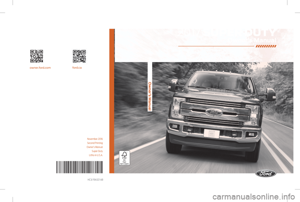 FORD F250 SUPER DUTY 2017 Owners Manual Owner’s Manualford.ca
owner.for d.com
2017
SUPER DUTY
Owner’s Manual
November 2016
Second Printing
Owner’s Manual
Super Duty
Litho in U.S.A.
HC3J 19A321 AB2017 SUPER DUTY FORD F250 SUPER DUTY 2017 Owners Manual Owner’s Manualford.ca
owner.for d.com
2017
SUPER DUTY
Owner’s Manual
November 2016
Second Printing
Owner’s Manual
Super Duty
Litho in U.S.A.
HC3J 19A321 AB2017 SUPER DUTY