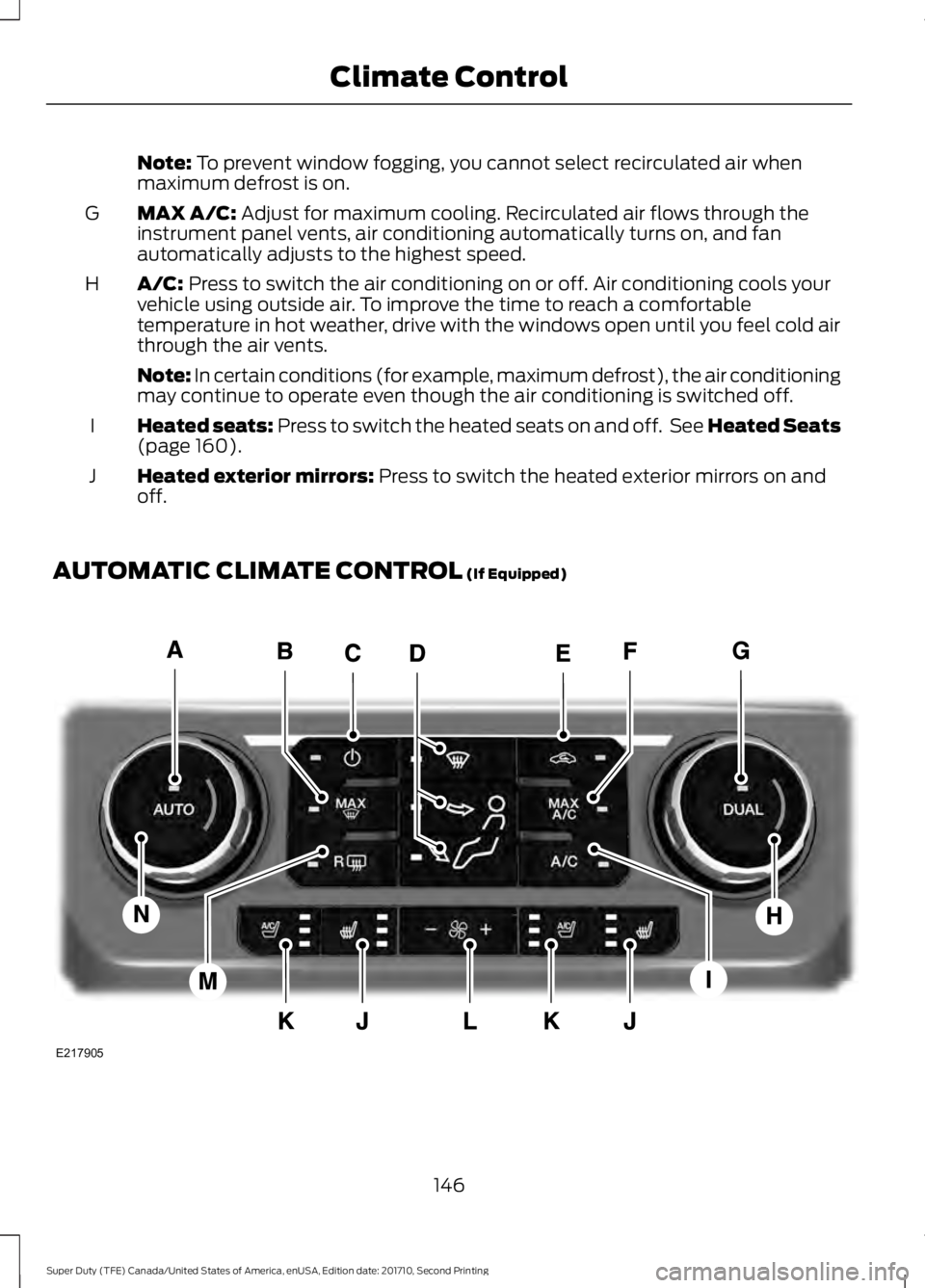 FORD F250 SUPER DUTY 2017  Owners Manual Note: To prevent window fogging, you cannot select recirculated air whenmaximum defrost is on.
MAX A/C: Adjust for maximum cooling. Recirculated air flows through theinstrument panel vents, air condit