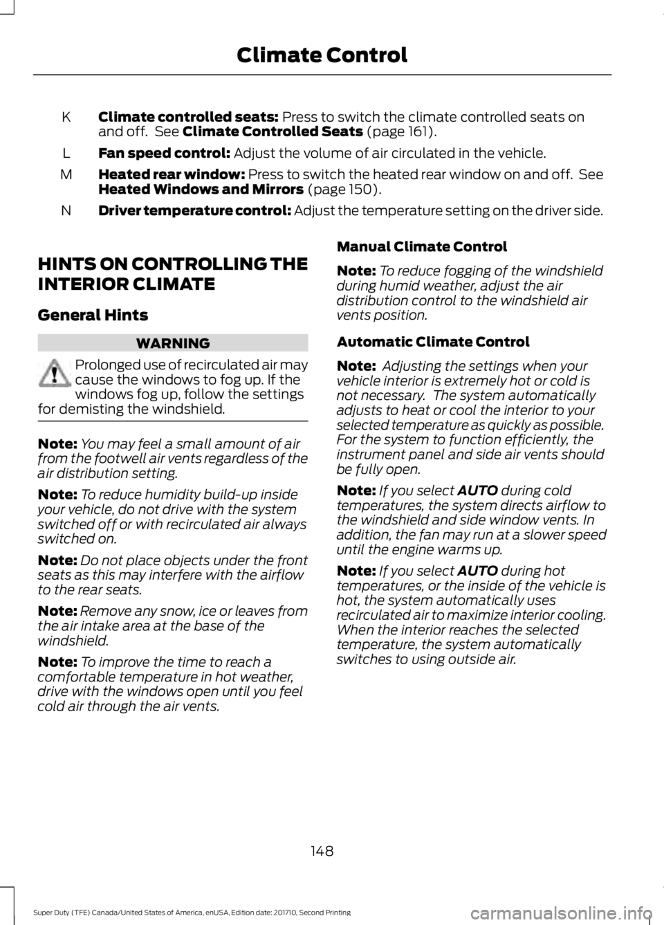 FORD F250 SUPER DUTY 2017 Owners Manual Climate controlled seats: Press to switch the climate controlled seats onand off. See Climate Controlled Seats (page 161).K
Fan speed control: Adjust the volume of air circulated in the vehicle.L
Hea FORD F250 SUPER DUTY 2017 Owners Manual Climate controlled seats: Press to switch the climate controlled seats onand off. See Climate Controlled Seats (page 161).K
Fan speed control: Adjust the volume of air circulated in the vehicle.L
Hea