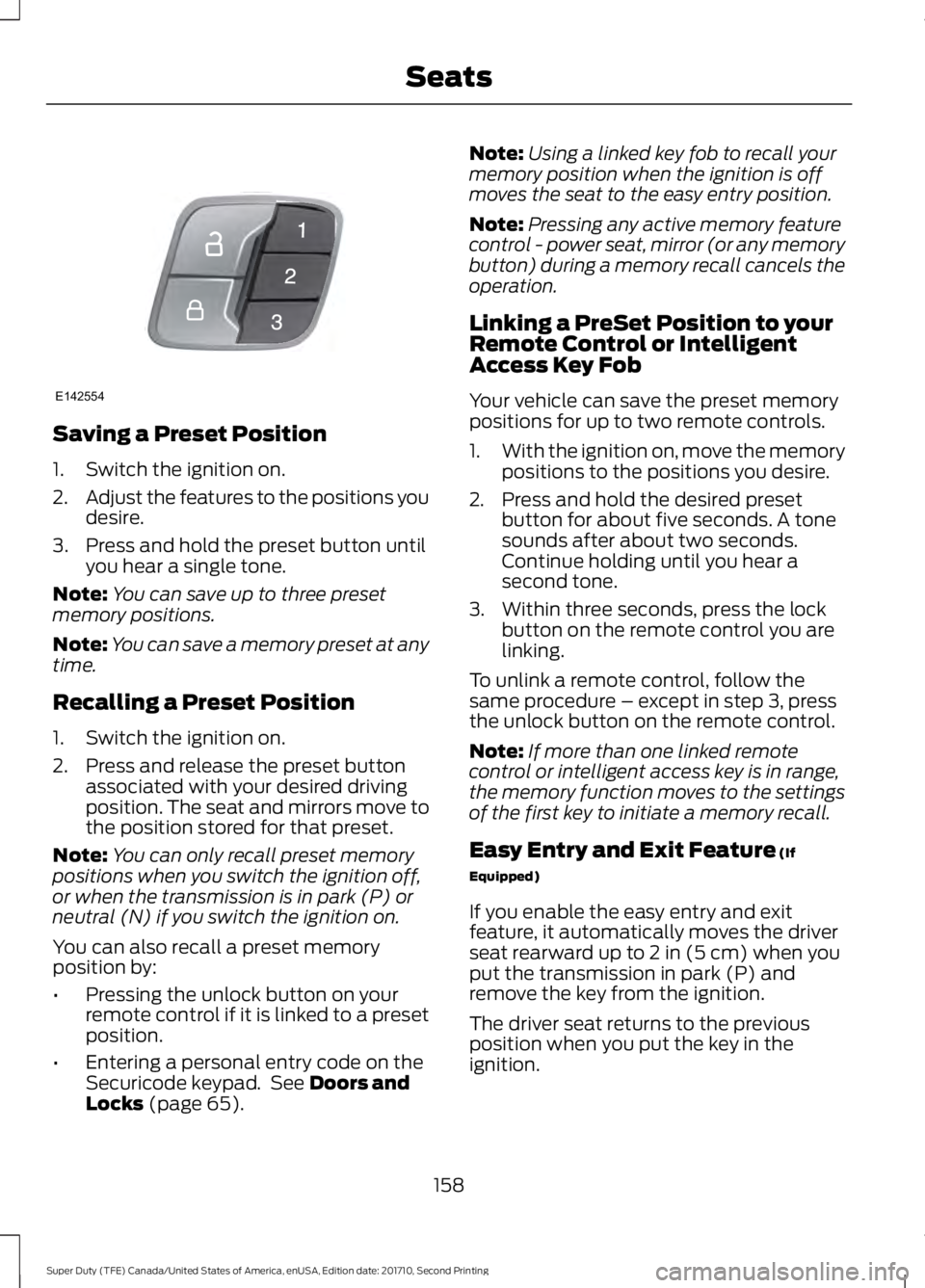 FORD F250 SUPER DUTY 2017  Owners Manual Saving a Preset Position
1. Switch the ignition on.
2.Adjust the features to the positions youdesire.
3. Press and hold the preset button untilyou hear a single tone.
Note:You can save up to three pre