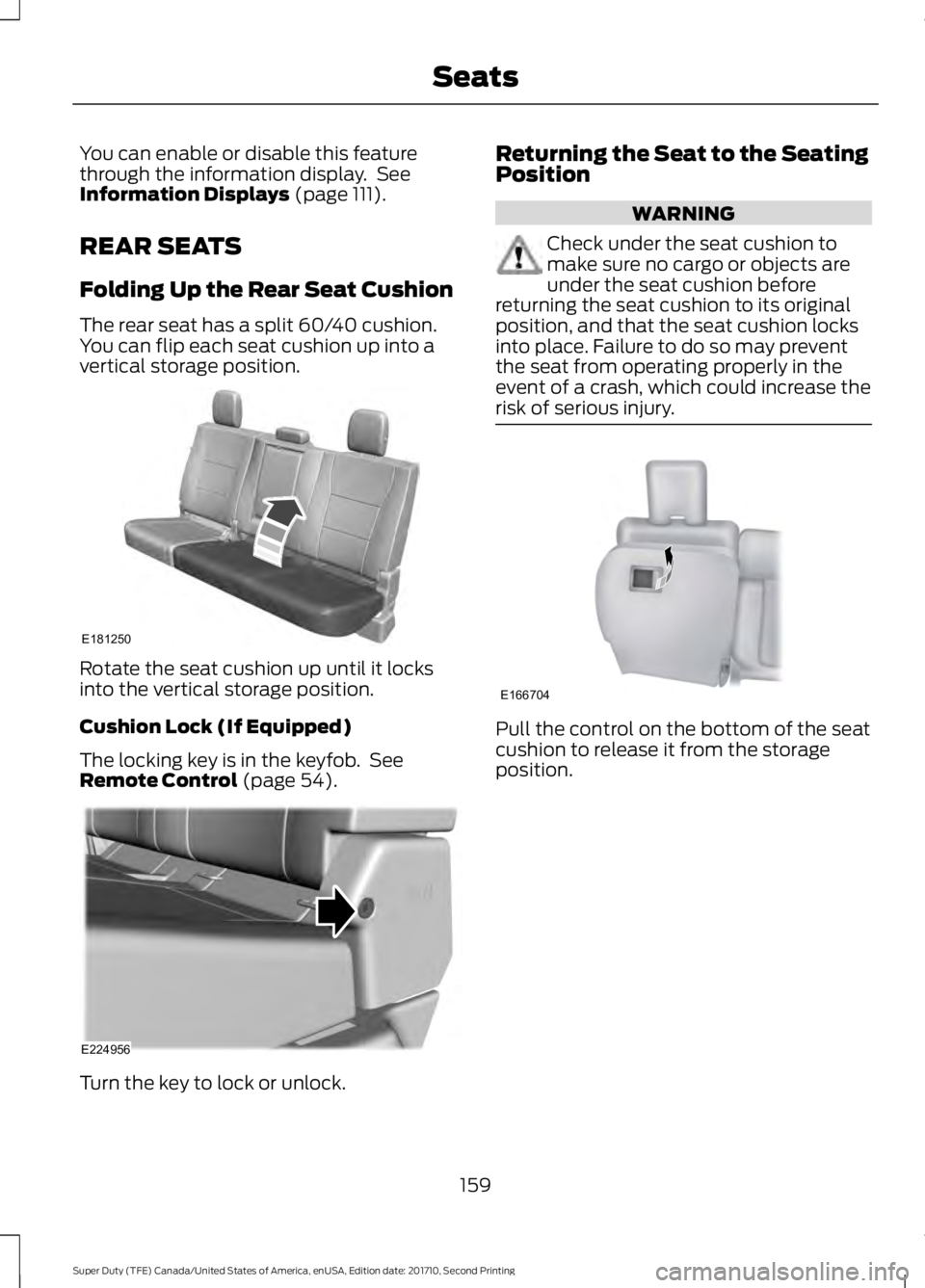 FORD F250 SUPER DUTY 2017  Owners Manual You can enable or disable this featurethrough the information display.  SeeInformation Displays (page 111).
REAR SEATS
Folding Up the Rear Seat Cushion
The rear seat has a split 60/40 cushion.You can 