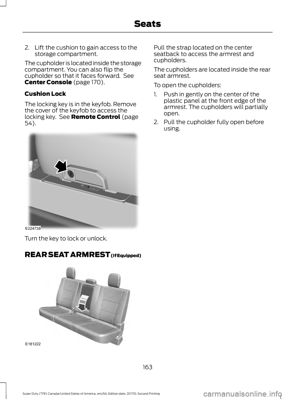 FORD F250 SUPER DUTY 2017  Owners Manual 2. Lift the cushion to gain access to thestorage compartment.
The cupholder is located inside the storagecompartment. You can also flip thecupholder so that it faces forward.  SeeCenter Console (page 